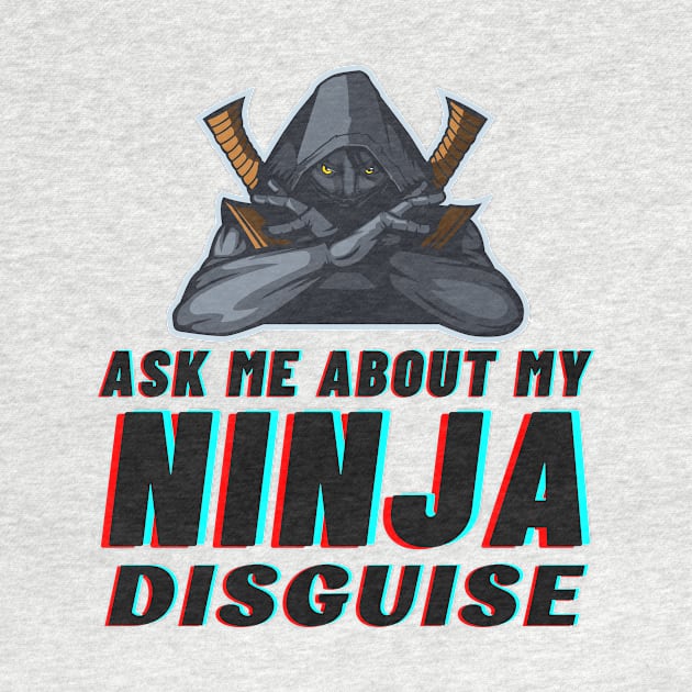 Ask Me About My Ninja Disguise by Intuitive_Designs0